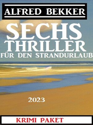 cover image of Sechs Alfred Bekker Thriller für den Strandurlaub 2023